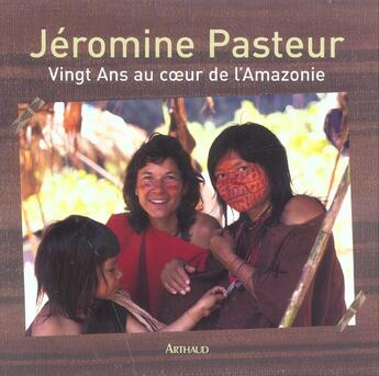 Couverture du livre « Vingt ans au coeur de l'amazonie » de Jeromine Pasteur aux éditions Arthaud