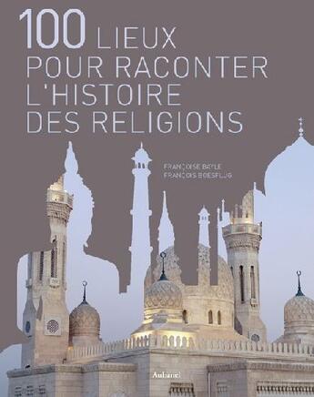 Couverture du livre « 100 lieux pour raconter l'histoire des religions » de Bayle/Boespflug aux éditions La Martiniere