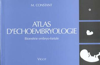 Couverture du livre « Atlas echoembryologie ; biometrie embryo-foetale » de M Constant aux éditions Vigot