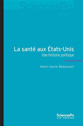 Couverture du livre « La santé aux Etats-Unis ; une histoire politique » de Anne-Laure Beaussier aux éditions Presses De Sciences Po