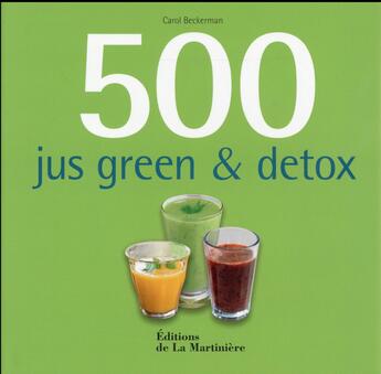 Couverture du livre « 500 jus green et detox » de Carol Beckerman aux éditions La Martiniere
