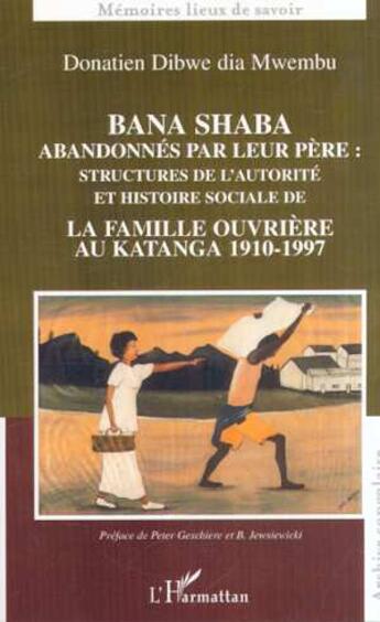 Couverture du livre « Bana Shaba ; abandonnés par leur père : structures de l'autorité et histoire sociale de la famille ouvrière au Katanga 1910-1997 » de Donatien Bibwe Dia Mwembu aux éditions L'harmattan