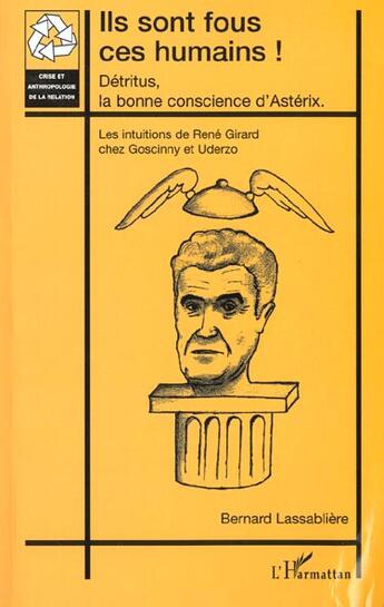 Couverture du livre « ILS SONT FOUS CES HUMAINS ! : Détritus, la bonne conscience d'Astérix - Les intuitions de René Girard chez Goscinny et Uderzo » de Bernard Lassablière aux éditions L'harmattan