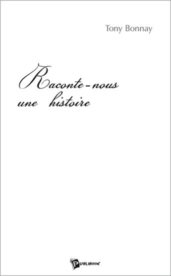 Couverture du livre « Raconte-nous une histoire » de Tony Bonnay aux éditions Publibook