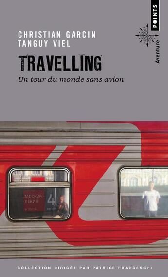 Couverture du livre « Travelling ; un tour du monde sans avion » de Tanguy Viel et Christian Garcin aux éditions Points