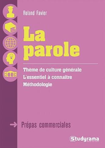 Couverture du livre « La parole ; thème de culture générale, l'essentiel à connaître, méthodologie ; prépas commerciales (2016) » de Roland Favier aux éditions Studyrama