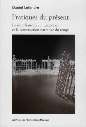 Couverture du livre « Pratiques du présent ; le récit français contemporain et la construction narrative du temps » de Letendre Daniel aux éditions Pu De Montreal