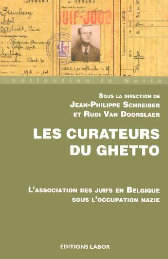 Couverture du livre « Curateurs du ghetto ; association des juifs en Belgique sous occupation » de Jean-Philippe Schreiber aux éditions Labor Sciences Humaines