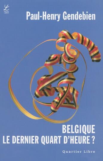 Couverture du livre « Belgique, le dernier quart d'heure ? » de Paul-Henry Gendebien aux éditions Labor Sciences Humaines