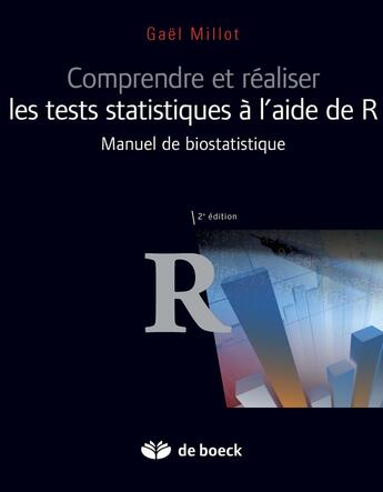 Couverture du livre « Comprendre et réaliser les tests statistiques à l'aide de R ; manuel de biostatistique (2e édition) » de Gael Millot aux éditions De Boeck Superieur