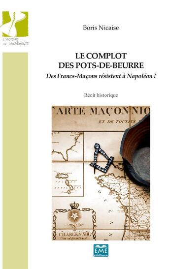 Couverture du livre « Le complot des pots-de-beurre : Des Francs-Maçons résistent à Napoléon ! - Récit historique » de Boris Nicaise aux éditions Eme Editions