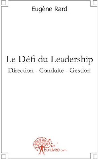 Couverture du livre « Le défi du leadership ; direction, conduite, gestion » de Eugene Rard aux éditions Edilivre