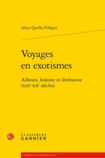 Couverture du livre « Voyages en exotismes ; ailleurs, histoire et littérature (XIXe-XXe siècles) » de Alain Quella-Villeger aux éditions Classiques Garnier