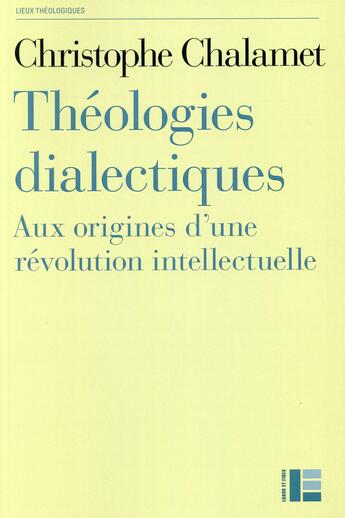 Couverture du livre « Théologies dialectiques ; aux origines d'une révolution intellectuelle » de Christophe Chalamet aux éditions Labor Et Fides