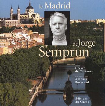 Couverture du livre « Le Madrid De Jorge Semprun » de Gerard De Cortanze et Antonin Borgeaud aux éditions Chene