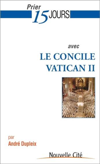Couverture du livre « Prier 15 jours avec... : le concile Vatican II » de Andre Dupleix aux éditions Nouvelle Cite