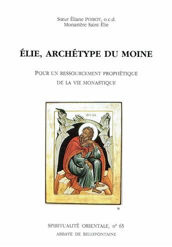 Couverture du livre « Elie, archétype du moine ; pour un ressourcement propéhtique de la vie monastique » de Eliane Poirot aux éditions Bellefontaine