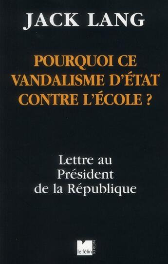 Couverture du livre « Pourquoi ce vandalisme d'état contre l'école ? lettre au Président de la République » de Jack Lang aux éditions Felin