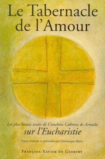 Couverture du livre « Tabernacle de l'amour ; les plus beaux textes de conchita Cabrera de Armida sur l'eucharistie » de Dominique Reyre aux éditions Francois-xavier De Guibert