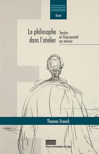 Couverture du livre « Le philosophe dans l atelier ; Sartre et Giacometti en miroir » de Franck Thomas aux éditions Pulg