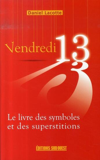 Couverture du livre « Vendredi 13, le livre des symboles et des superstitions » de Daniel Lacotte aux éditions Sud Ouest Editions