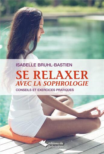 Couverture du livre « Se relaxer avec la sophrologie ; conseils et exercices pratiques » de Isabelle Bruhl-Bastien aux éditions Editions Du Belvedere