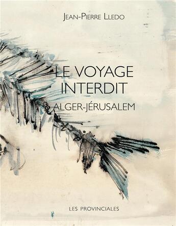 Couverture du livre « Le voyage interdit ; Alger-Jérusalem » de Jean-Pierre Lledo aux éditions Les Provinciales