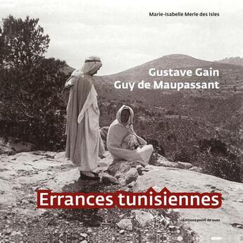 Couverture du livre « Gustave Gain ; Guy de Maupasssant ; errances tunisiennes » de Marie-Isabelle Merle Des Isles aux éditions Point De Vues