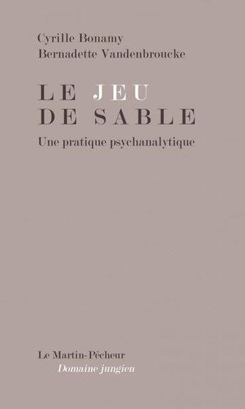 Couverture du livre « Le jeu de sable ; une pratique psychanalytique » de Bernadette Vandenbroucke et Cyrille Bonamy aux éditions Le Martin-pecheur