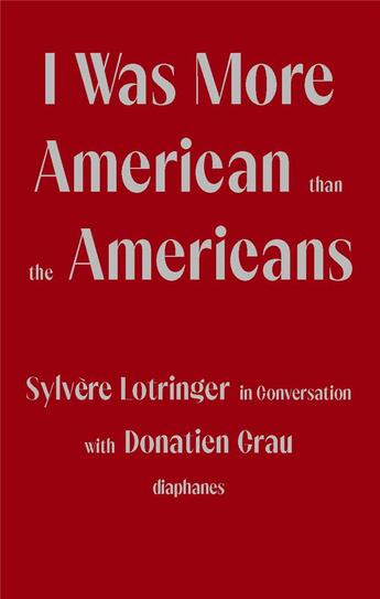 Couverture du livre « I was more American than the Americans : Sylvère Lotringer in conversation with Donatien Grau » de Donatien Grau et Sylvere Lotringer aux éditions Diaphanes