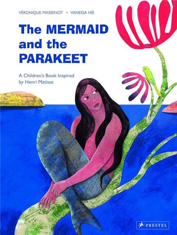 Couverture du livre « The mermaid and the parakeet a children s book inspired by henri matisse » de Massenot Veronique/H aux éditions Prestel