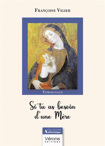 Couverture du livre « Si tu as besoin d'une Mère » de Francoise Vigier aux éditions Verone