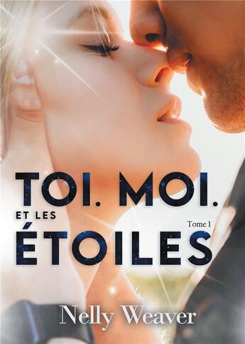 Couverture du livre « Toi. moi. et les étoiles Tome 1 » de Nelly Weaver aux éditions Bookelis