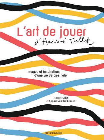 Couverture du livre « L'art de jouer d'Hervé Tullet ; images et inspirations d'une vie de créativité » de Sophie Van Der Linden et Herve Tullet aux éditions Bayard Jeunesse