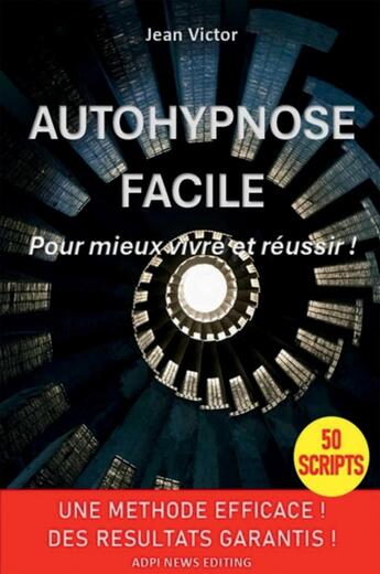 Couverture du livre « Autohypnose facile : Pour mieux vivre et réussir ! » de Jean Victor aux éditions Bookelis