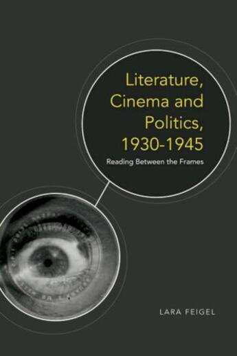 Couverture du livre « Literature, Cinema and Politics 1930-1945: Reading Between the Frames » de Feigel Lara aux éditions Edinburgh University Press