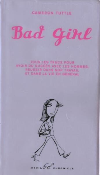 Couverture du livre « Bad girl ; tous les trucs pour avoir du succes avec les hommes reussir dans son travail et dans la vie en general » de Cameron Tuttle aux éditions Chronicle Books