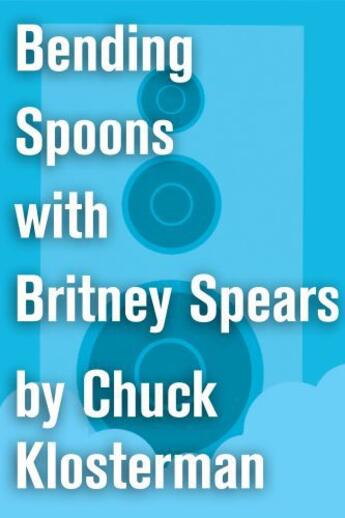 Couverture du livre « Bending Spoons with Britney Spears » de Chuck Klosterman aux éditions Scribner