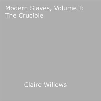 Couverture du livre « Modern Slaves, Volume I: The Crucible » de Claire Willows aux éditions Epagine