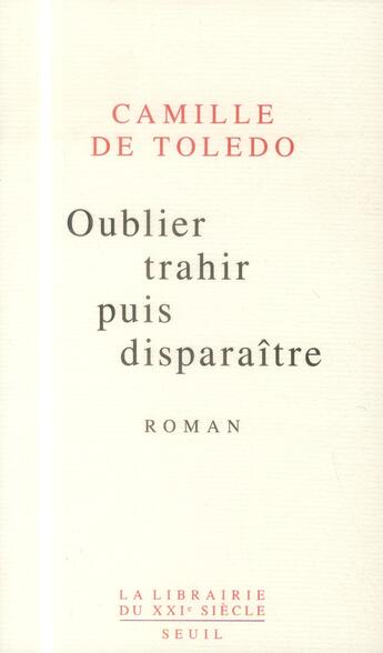 Couverture du livre « Oublier, trahir, puis disparaître » de Camille De Toledo aux éditions Seuil