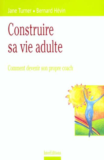 Couverture du livre « Construire sa vie d'adulte ; comment devenir son propre coach » de Jane Turner et Bernard Hevin aux éditions Intereditions