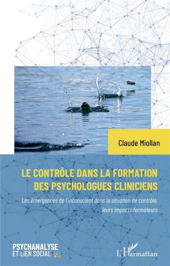 Couverture du livre « Le contrôle dans la formation des psychologues cliniciens : les émergences de l'inconscient dans la situation de contrôle, leurs impacts formateurs » de Miollan Claude aux éditions L'harmattan