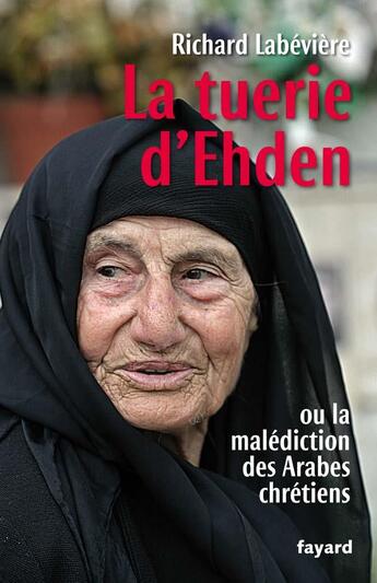 Couverture du livre « La tuerie d'Ehden : Ou la malédiction de Arabes chrétiens » de Richard Labévière aux éditions Fayard