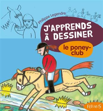 Couverture du livre « J'apprends à dessiner : j'apprends à dessiner ; le poney club » de Philippe Legendre aux éditions Fleurus