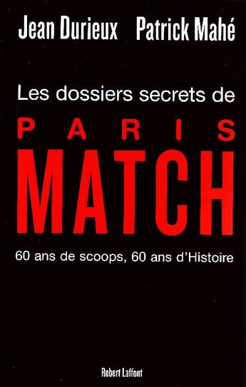 Couverture du livre « Les dossiers secrets de Paris Match ; 60 ans de scoops, 60 ans d'Histoire » de Patrick Mahe aux éditions Robert Laffont