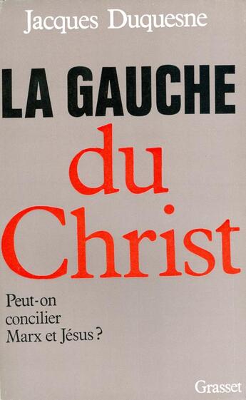 Couverture du livre « La gauche du Christ ; peut-on concilier Marx et Jésus ? » de Jacques Duquesne aux éditions Grasset