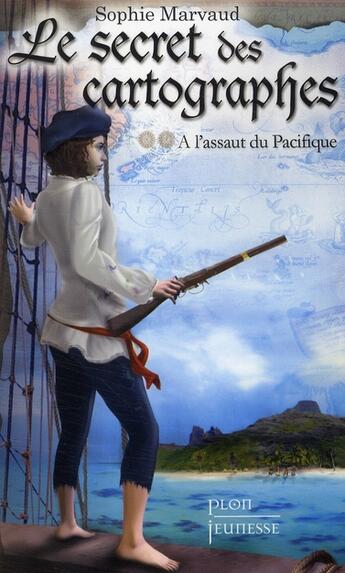 Couverture du livre « Le secret des cartographes t.2 ; à l'assaut du Pacifique » de Sophie Marvaud aux éditions Plon