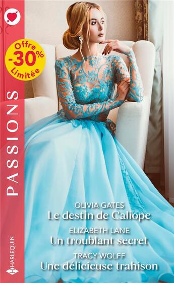 Couverture du livre « Le destin de Caliope ; un troublant secret ; une délicieuse trahison » de Olivia Gates et Elizabeth Lane et Tracy Wolff aux éditions Harlequin