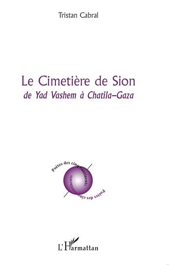 Couverture du livre « Le cimetière de Sion ; de Yad Vashem à Chatila-Gaza » de Tristan Cabral aux éditions L'harmattan