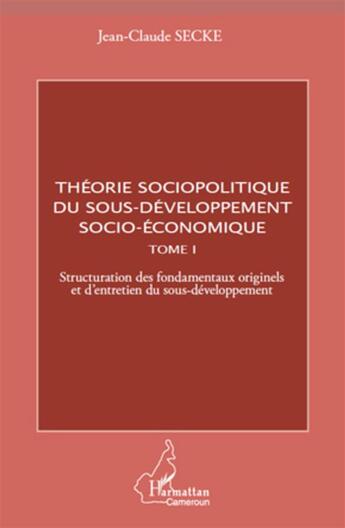 Couverture du livre « Théorie sociopolitique du sous-développement socio-économique t.1 » de Jean-Claude Secke aux éditions L'harmattan